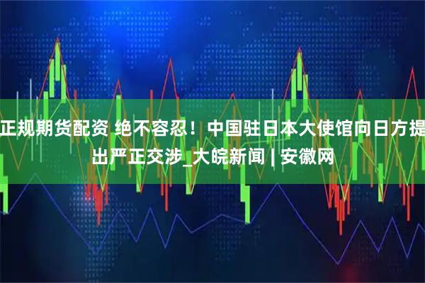 正规期货配资 绝不容忍！中国驻日本大使馆向日方提出严正交涉_大皖新闻 | 安徽网